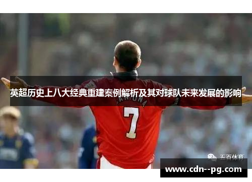 英超历史上八大经典重建案例解析及其对球队未来发展的影响