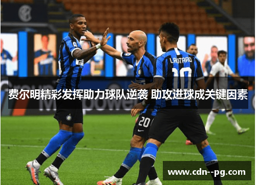 费尔明精彩发挥助力球队逆袭 助攻进球成关键因素