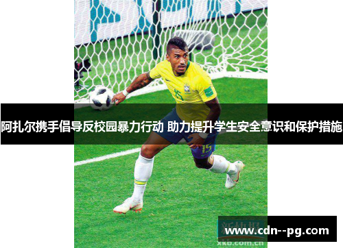 阿扎尔携手倡导反校园暴力行动 助力提升学生安全意识和保护措施