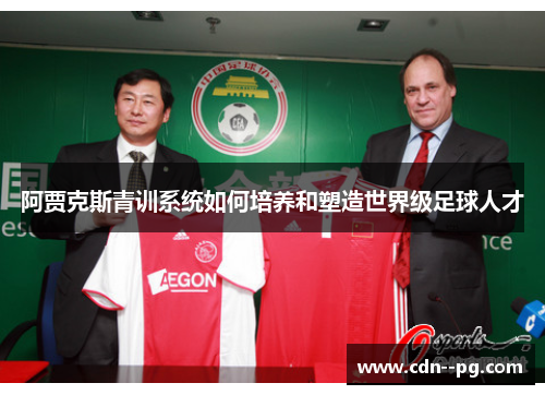 阿贾克斯青训系统如何培养和塑造世界级足球人才
