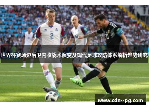 世界杯赛场边后卫内收战术演变及现代足球攻防体系解析趋势研究