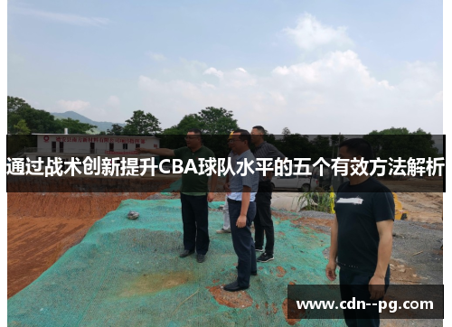 通过战术创新提升CBA球队水平的五个有效方法解析