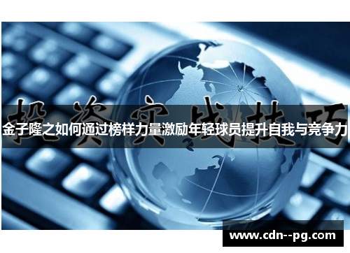 金子隆之如何通过榜样力量激励年轻球员提升自我与竞争力