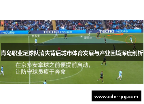 青岛职业足球队消失背后城市体育发展与产业困境深度剖析