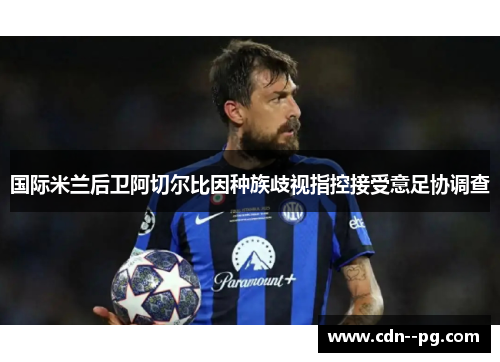 国际米兰后卫阿切尔比因种族歧视指控接受意足协调查 国际米兰后卫阿切尔比因种族歧视指控接受意足协调查