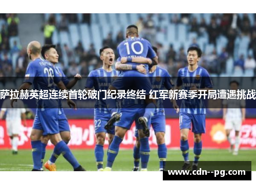 萨拉赫英超连续首轮破门纪录终结 红军新赛季开局遭遇挑战