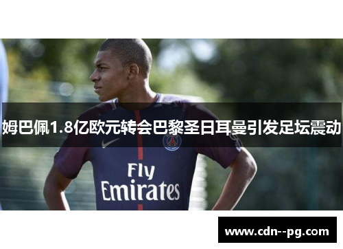 姆巴佩1.8亿欧元转会巴黎圣日耳曼引发足坛震动