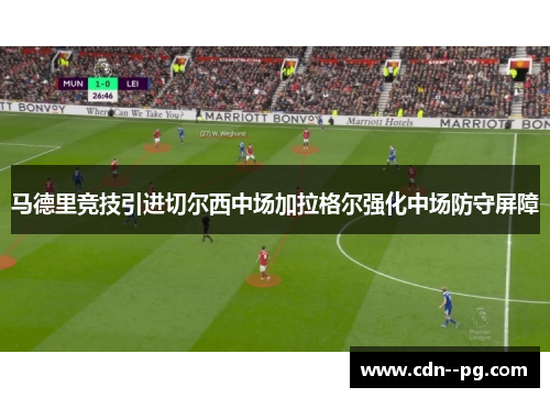 马德里竞技引进切尔西中场加拉格尔强化中场防守屏障